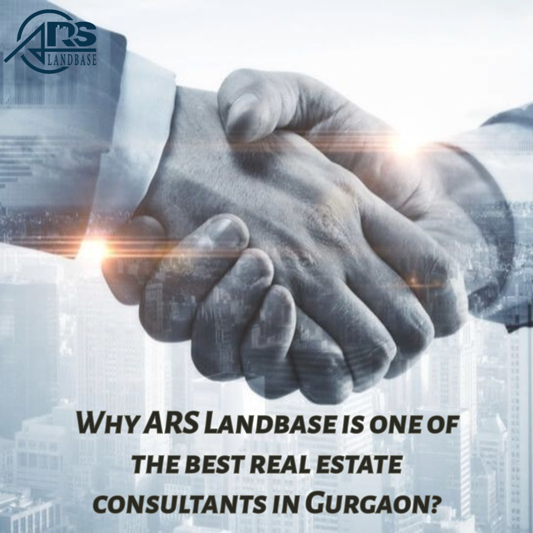 Why ARS Landbase is one of the best real estate consultants in Gurgaon?